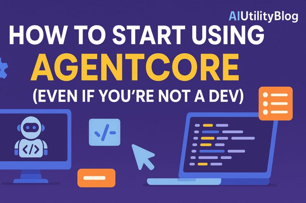 How to Start Using AgentCore (Even If You’re Not a Dev)