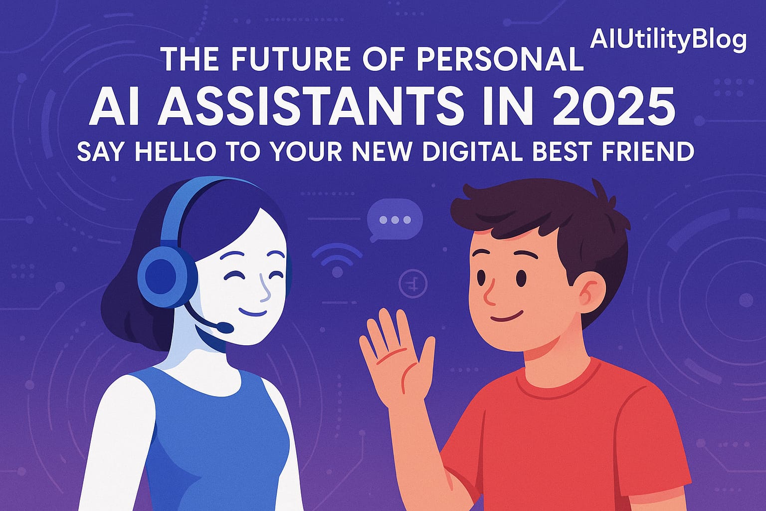The Future of Personal AI Assistants in 2025: Say Hello to Your New Digital Best Friend