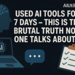 Used AI Tools for 7 Days — This Is the Brutal Truth No One Talks About